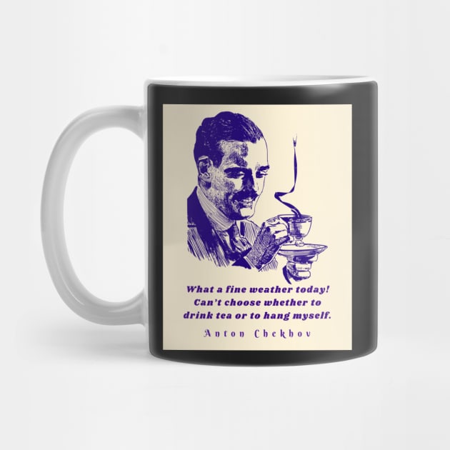 Anton Chekhov Funny Quote: “What a fine weather today! Can't choose whether to drink tea or to hang myself.” by artbleed